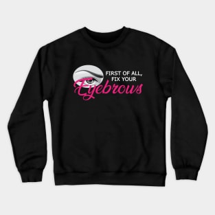 Eyebrow - First of all, fix your eyebrows Crewneck Sweatshirt